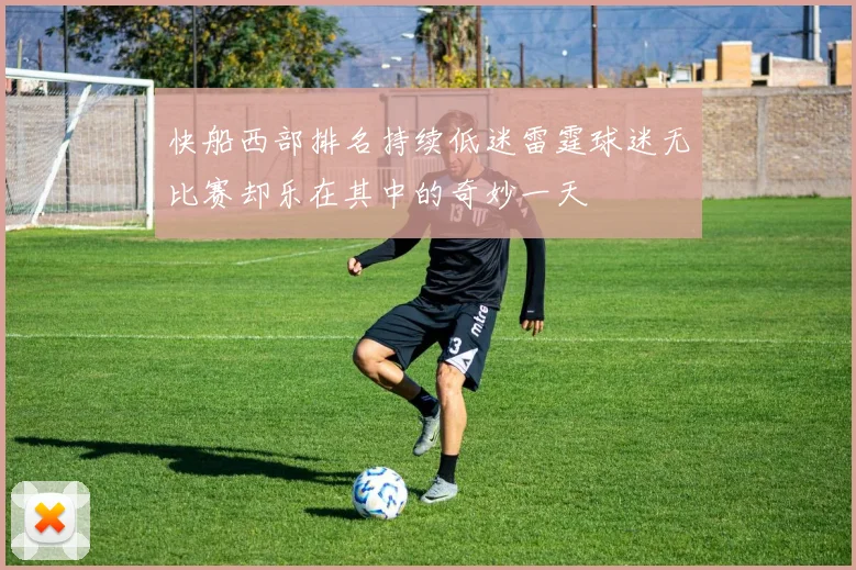 快船西部排名持续低迷雷霆球迷无比赛却乐在其中的奇妙一天