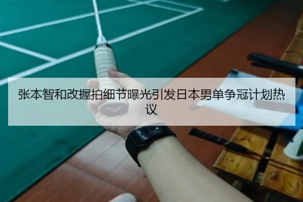 张本智和改握拍细节曝光引发日本男单争冠计划热议 | kaiyuansports